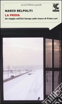 La prova. Un viaggio nell'Est Europa sulle tracce di Primo Levi