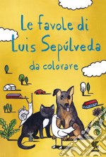 Le favole di Luis Sepulveda da colorare libro