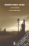 I racconti libro di Rilke Rainer Maria Zampa G. (cur.)