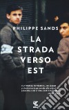 La strada verso est libro di Sands Philippe
