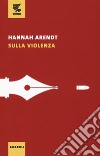 Sulla violenza libro di Arendt Hannah