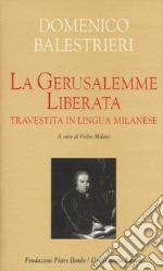 La Gerusalemme liberata travestita in lingua milanese. Testo milanese e italiano. Ediz. critica libro