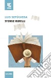 Storie ribelli libro di Sepúlveda Luis Polese R. (cur.)