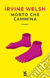 Morto che cammina libro di Welsh Irvine