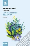 La vera essenza della vita (Sadhana) libro di Tagore Rabindranath Neroni B. (cur.)