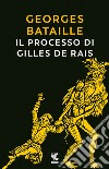 Il processo di Gilles de Rais libro di Bataille Georges