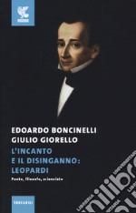 L'incanto e il disinganno: Leopardi. Poeta, filosofo, scienziato libro