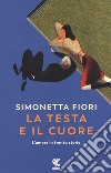 La testa e il cuore. L'amore in trenta storie libro