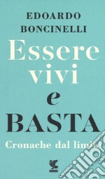 Essere vivi e basta. Cronache dal limite libro