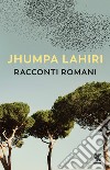 Racconti romani libro di Lahiri Jhumpa