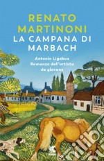 La campana di Marbach. Antonio Ligabue. Romanzo dell'artista da giovane libro