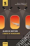 L'arte di viaggiare libro di Botton Alain de