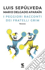 I peggiori racconti dei fratelli Grim libro