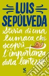 Storia di una lumaca che scoprì l'importanza della lentezza libro di Sepúlveda Luis