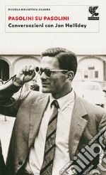 Pasolini su Pasolini. Conversazioni con Jon Halliday libro