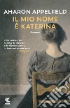 Il mio nome è Katerina libro di Appelfeld Aharon