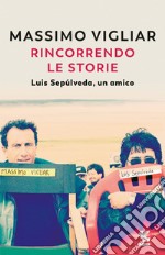 Rincorrendo le storie. Luis Sepúlveda, un amico libro