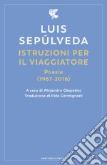 Istruzioni per il viaggiatore. Poesie (1967-2016) libro