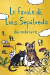 Le favole di Luis Sepúlveda da colorare libro