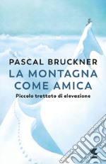 La montagna come amica. Piccolo trattato di elevazione libro