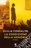 La condizione della memoria libro di Corsalini Giulia