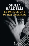 Le parole che mi hai lasciato libro di Baldelli Giulia