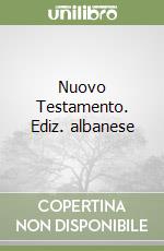 Nuovo Testamento. Ediz. albanese libro
