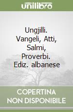 Ungjilli. Vangeli, Atti, Salmi, Proverbi. Ediz. albanese libro