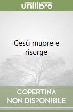 Gesù muore e risorge
