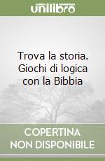 Trova la storia. Giochi di logica con la Bibbia libro