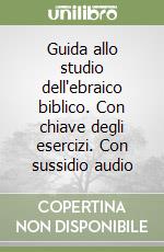 Guida allo studio dell'ebraico biblico. Con chiave degli esercizi. Con sussidio audio libro