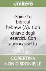 Guide to biblical hebrew (A). Con chiave degli esercizi. Con audiocassetta libro