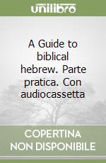 A Guide to biblical hebrew. Parte pratica. Con audiocassetta libro