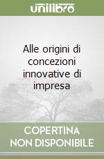 Alle origini di concezioni innovative di impresa libro