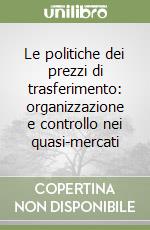 Le politiche dei prezzi di trasferimento: organizzazione e controllo nei quasi-mercati