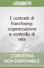 I contratti di franchising: organizzazione e controllo di rete