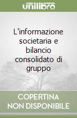 L'informazione societaria e bilancio consolidato di gruppo libro