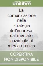 La comunicazione nella strategia dell'impresa: dal mercato nazionale al mercato unico libro