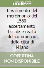 Il valimento del mercimonio del 1580: accertamento fiscale e realtà del commercio della città di Milano libro