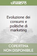 Evoluzione dei consumi e politiche di marketing libro