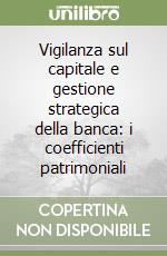 Vigilanza sul capitale e gestione strategica della banca: i coefficienti patrimoniali libro