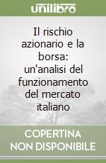 Il rischio azionario e la borsa: un'analisi del funzionamento del mercato italiano libro