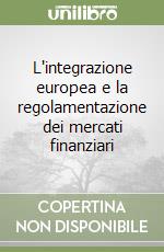 L'integrazione europea e la regolamentazione dei mercati finanziari libro