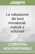 La valutazione dei beni immateriali: metodi e soluzioni libro