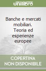 Banche e mercati mobiliari. Teoria ed esperienze europee libro