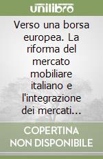 Verso una borsa europea. La riforma del mercato mobiliare italiano e l'integrazione dei mercati finanziari libro