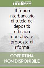 Il fondo interbancario di tutela dei depositi: efficacia operativa e proposte di riforma libro