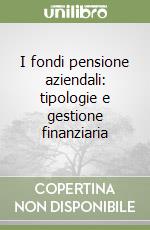 I fondi pensione aziendali: tipologie e gestione finanziaria