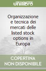 Organizzazione e tecnica dei mercati delle listed stock options in Europa libro