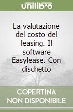 La valutazione del costo del leasing. Il software Easylease. Con dischetto libro